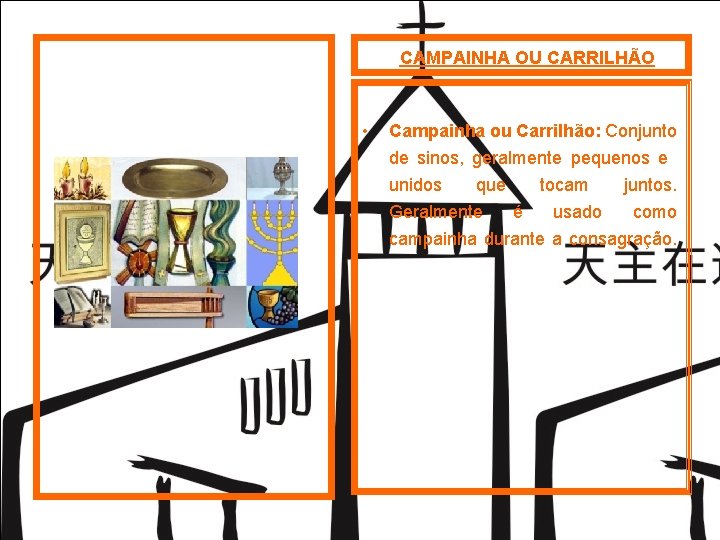 CAMPAINHA OU CARRILHÃO • Campainha ou Carrilhão: Conjunto de sinos, geralmente pequenos e unidos