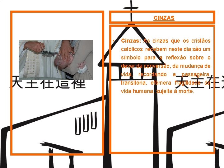 CINZAS • Cinzas: As cinzas que os cristãos católicos recebem neste dia são um