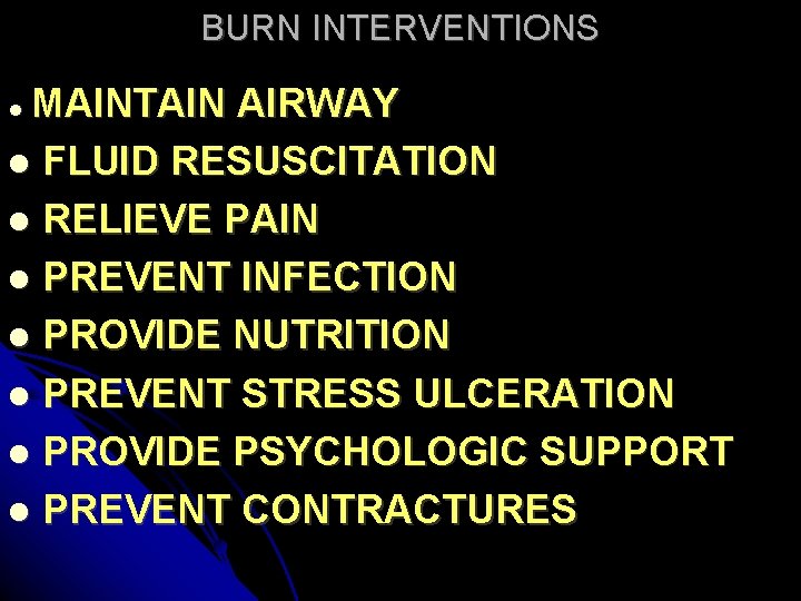 BURN INTERVENTIONS MAINTAIN AIRWAY FLUID RESUSCITATION RELIEVE PAIN PREVENT INFECTION PROVIDE NUTRITION PREVENT STRESS