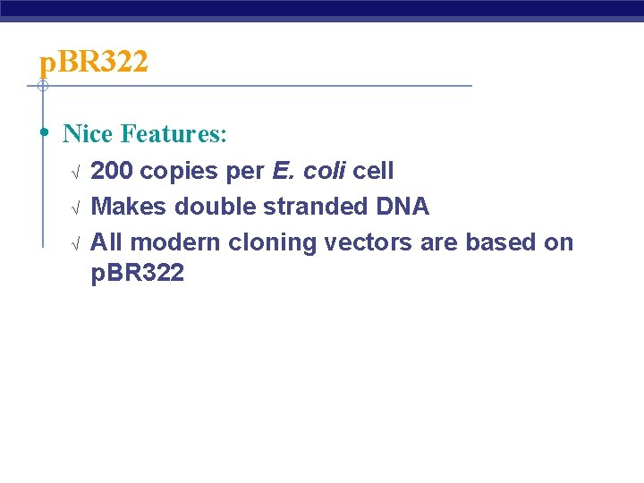 p. BR 322 • Nice Features: √ √ √ 200 copies per E. coli