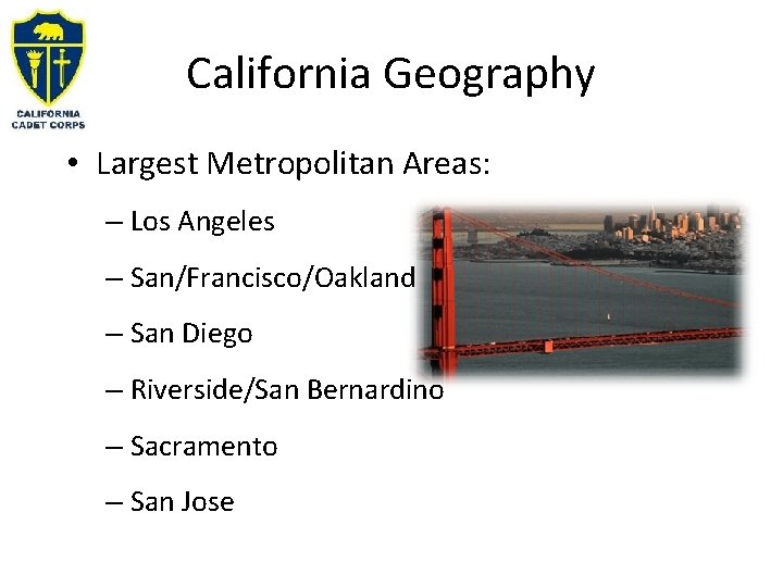 California Geography • Largest Metropolitan Areas: – Los Angeles – San/Francisco/Oakland – San Diego