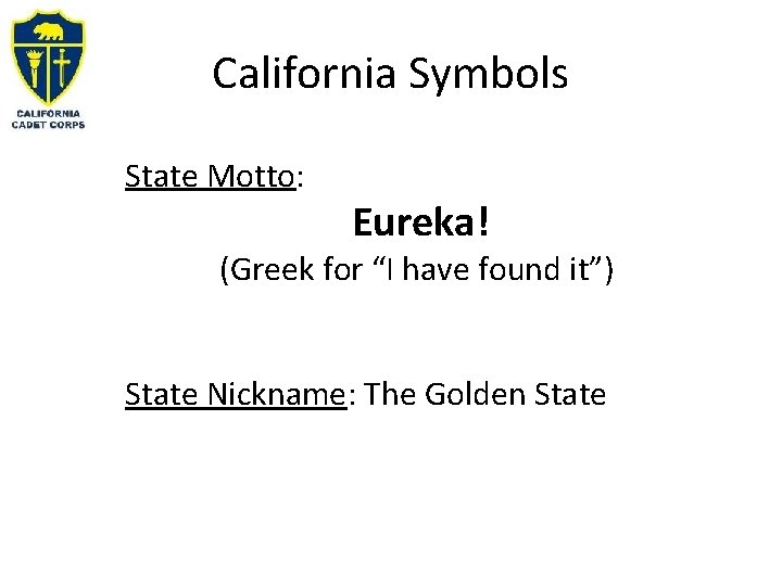 California Symbols State Motto: Eureka! (Greek for “I have found it”) State Nickname: The