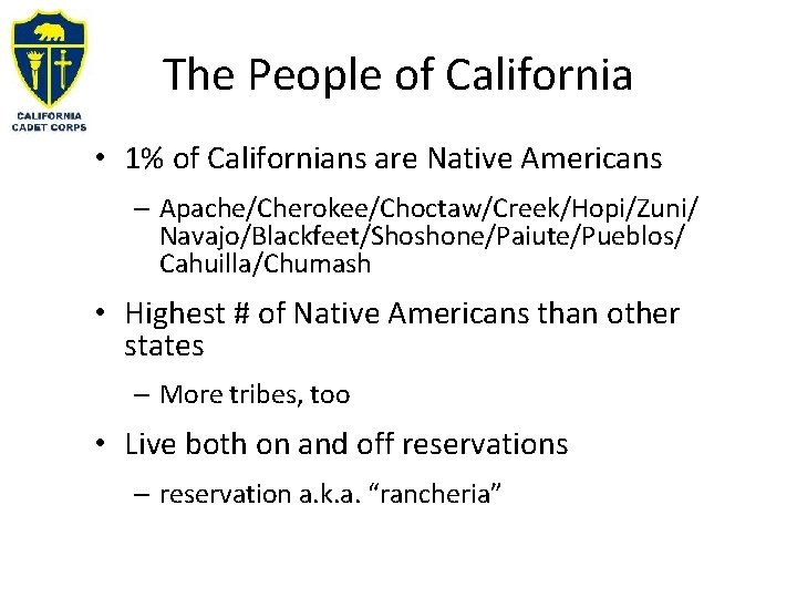 The People of California • 1% of Californians are Native Americans – Apache/Cherokee/Choctaw/Creek/Hopi/Zuni/ Navajo/Blackfeet/Shoshone/Paiute/Pueblos/