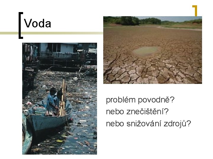 Voda n n n problém povodně? nebo znečištění? nebo snižování zdrojů? 