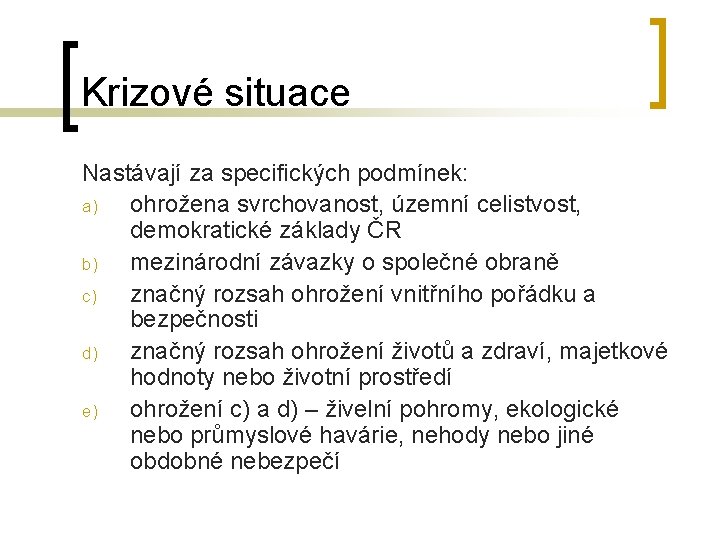 Krizové situace Nastávají za specifických podmínek: a) ohrožena svrchovanost, územní celistvost, demokratické základy ČR