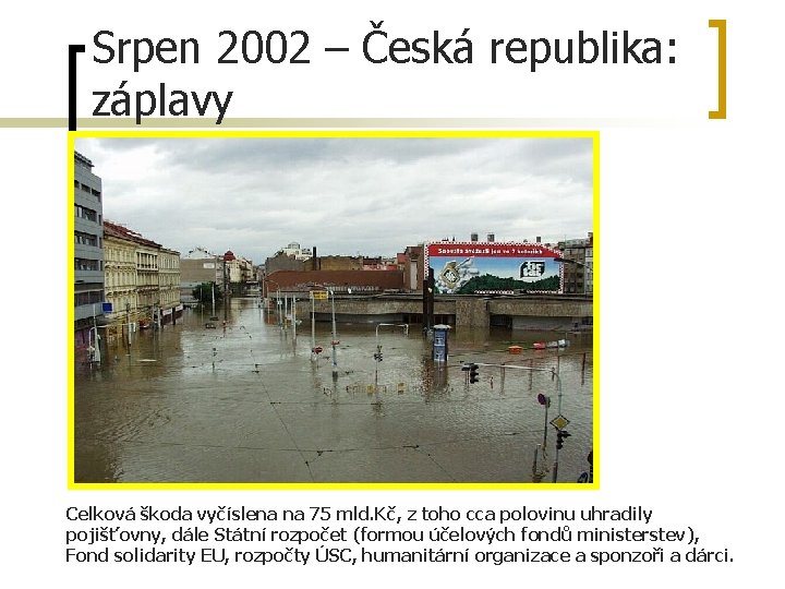 Srpen 2002 – Česká republika: záplavy Celková škoda vyčíslena na 75 mld. Kč, z