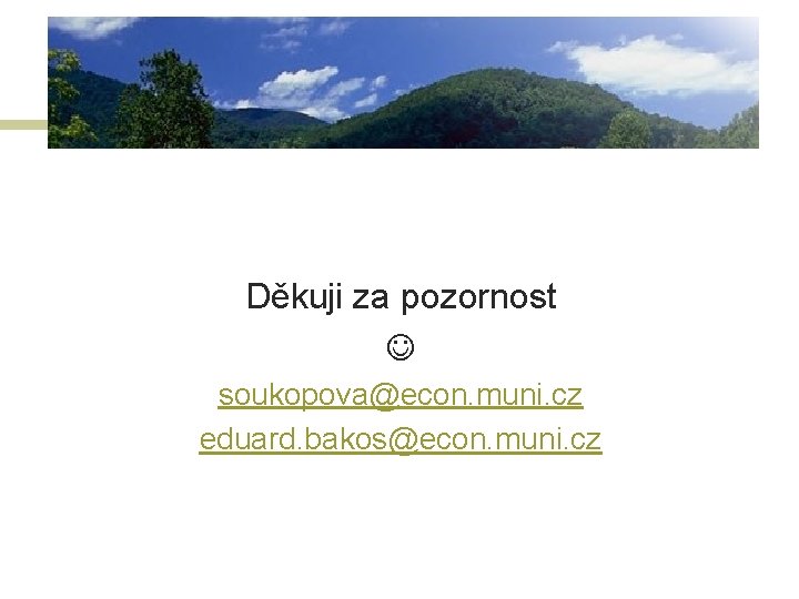 Děkuji za pozornost soukopova@econ. muni. cz eduard. bakos@econ. muni. cz 