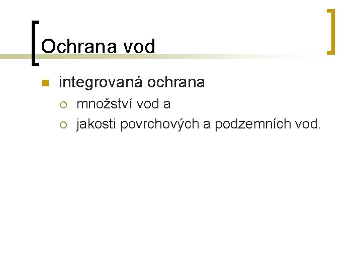 Ochrana vod n integrovaná ochrana ¡ ¡ množství vod a jakosti povrchových a podzemních