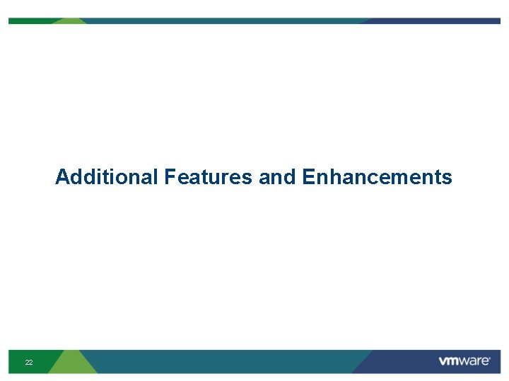 Additional Features and Enhancements 22 