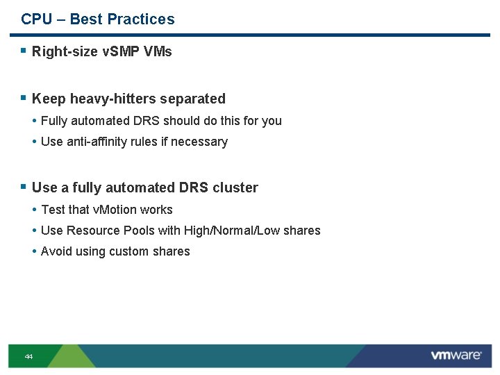 CPU – Best Practices § Right-size v. SMP VMs § Keep heavy-hitters separated •