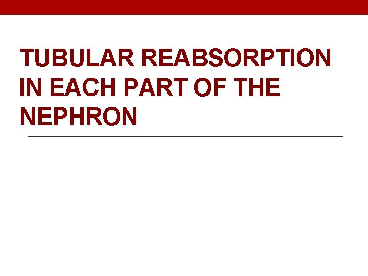 TUBULAR REABSORPTION IN EACH PART OF THE NEPHRON 