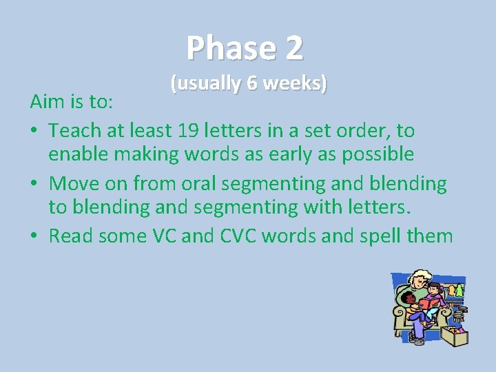 Phase 2 (usually 6 weeks) Aim is to: • Teach at least 19 letters