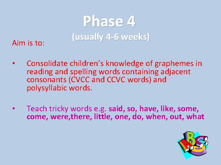 Phase 4 Aim is to: (usually 4 -6 weeks) • Consolidate children’s knowledge of