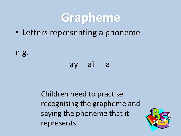 Grapheme • Letters representing a phoneme e. g. ay ai a Children need to