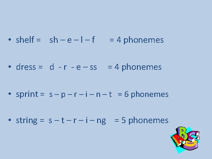  • shelf = sh – e – l – f = 4 phonemes
