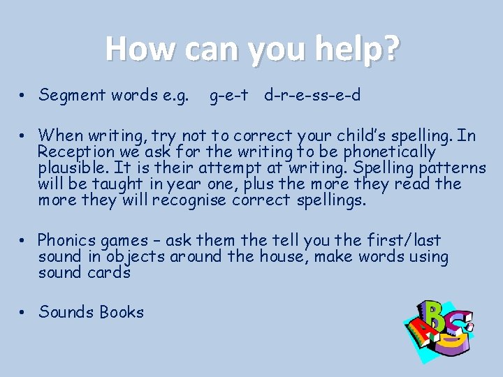 How can you help? • Segment words e. g. g-e-t d-r-e-ss-e-d • When writing,