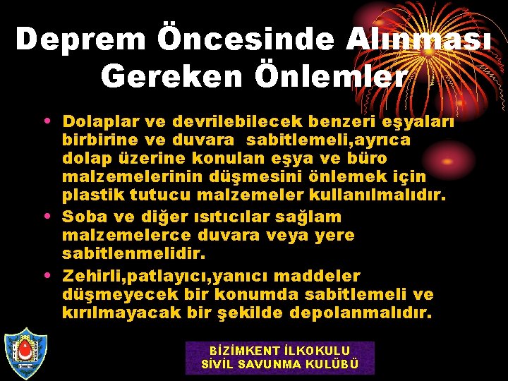 Deprem Öncesinde Alınması Gereken Önlemler • Dolaplar ve devrilebilecek benzeri eşyaları birbirine ve duvara