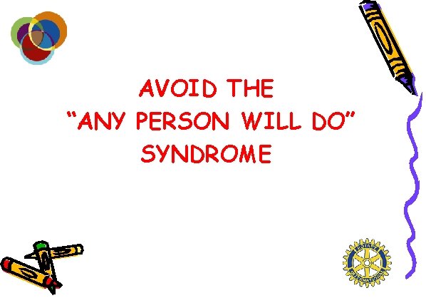 AVOID THE “ANY PERSON WILL DO” SYNDROME 