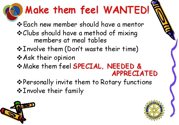 Make them feel WANTED! v Each new member should have a mentor v Clubs