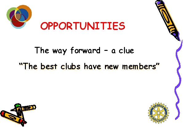 OPPORTUNITIES The way forward – a clue “The best clubs have new members” 