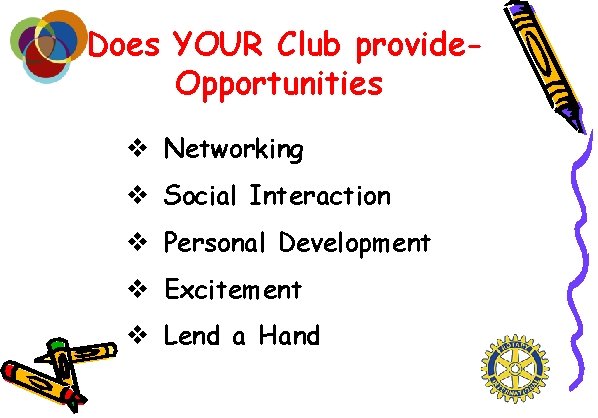 Does YOUR Club provide. Opportunities v Networking v Social Interaction v Personal Development v