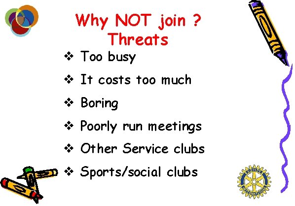 Why NOT join ? Threats v Too busy v It costs too much v