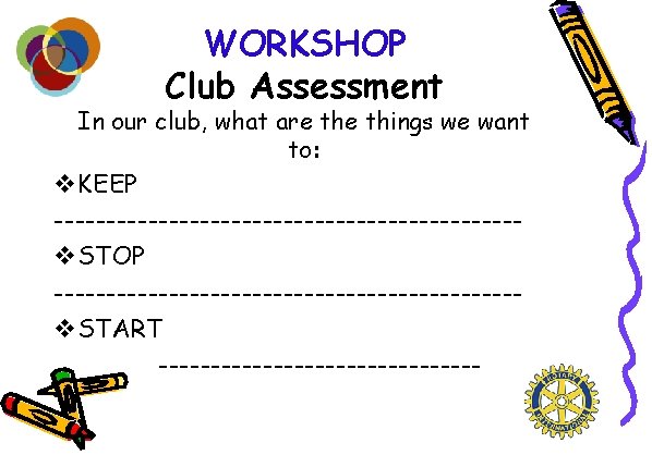 WORKSHOP Club Assessment In our club, what are things we want to: v KEEP