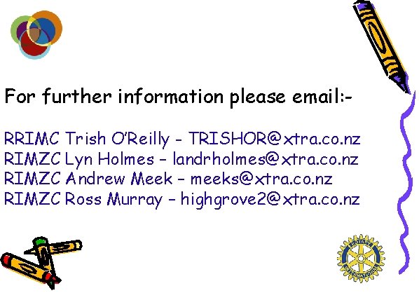 For further information please email: RRIMC Trish O’Reilly - TRISHOR@xtra. co. nz RIMZC Lyn