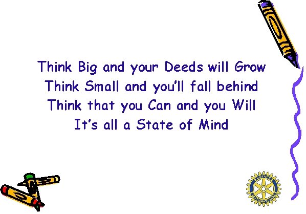 Think Big and your Deeds will Grow Think Small and you’ll fall behind Think