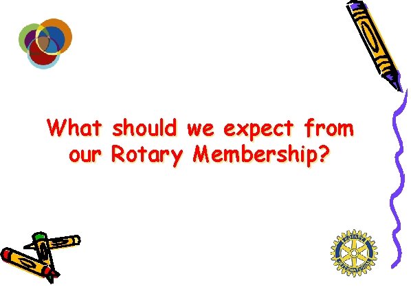 What should we expect from our Rotary Membership? 