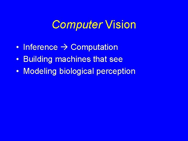 Computer Vision • Inference Computation • Building machines that see • Modeling biological perception