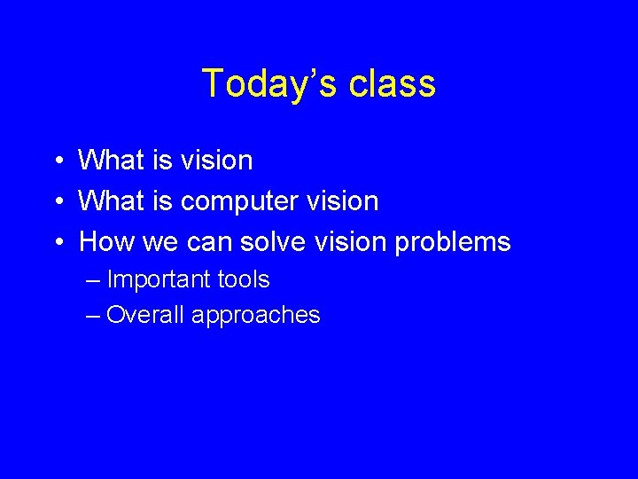 Today’s class • What is vision • What is computer vision • How we