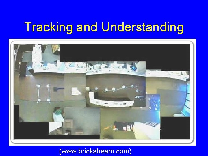 Tracking and Understanding (www. brickstream. com) 