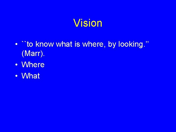 Vision • ``to know what is where, by looking. ’’ (Marr). • Where •