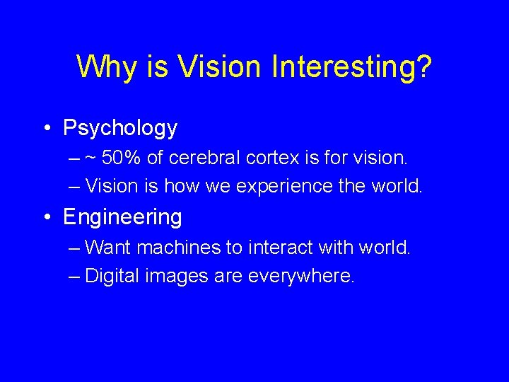 Why is Vision Interesting? • Psychology – ~ 50% of cerebral cortex is for