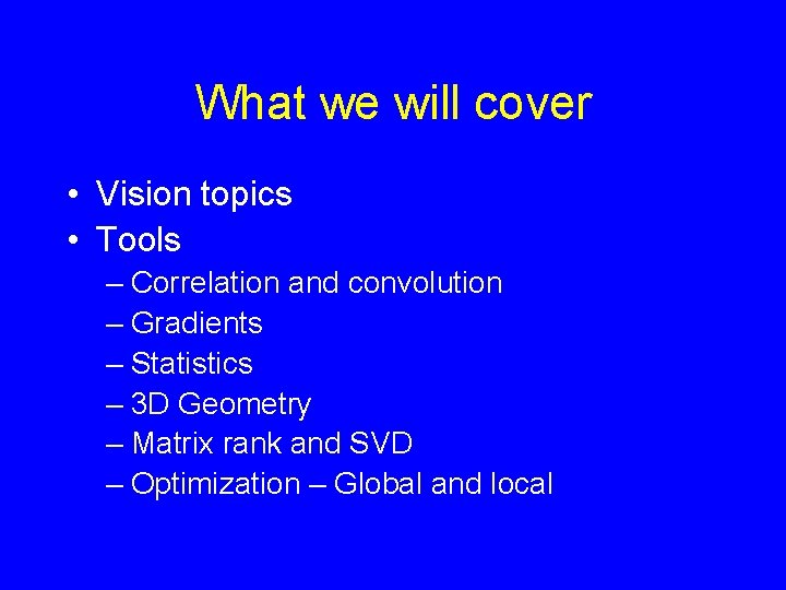 What we will cover • Vision topics • Tools – Correlation and convolution –