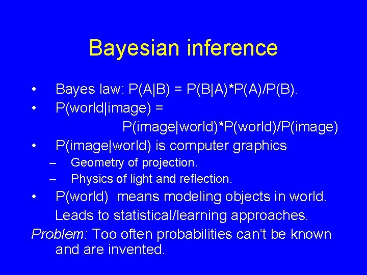 Bayesian inference • • • Bayes law: P(A|B) = P(B|A)*P(A)/P(B). P(world|image) = P(image|world)*P(world)/P(image) P(image|world)