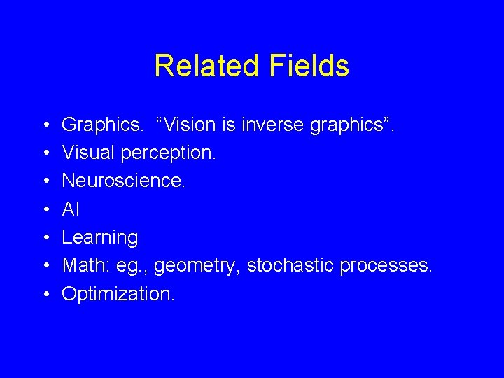 Related Fields • • Graphics. “Vision is inverse graphics”. Visual perception. Neuroscience. AI Learning