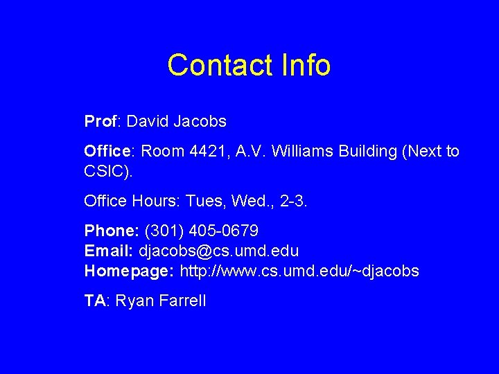 Contact Info Prof: David Jacobs Office: Room 4421, A. V. Williams Building (Next to