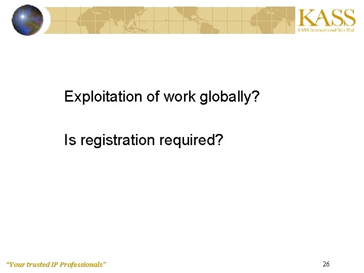 Exploitation of work globally? Is registration required? “Your trusted IP Professionals” 26 