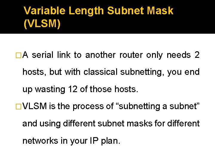 Variable Length Subnet Mask (VLSM) �A serial link to another router only needs 2