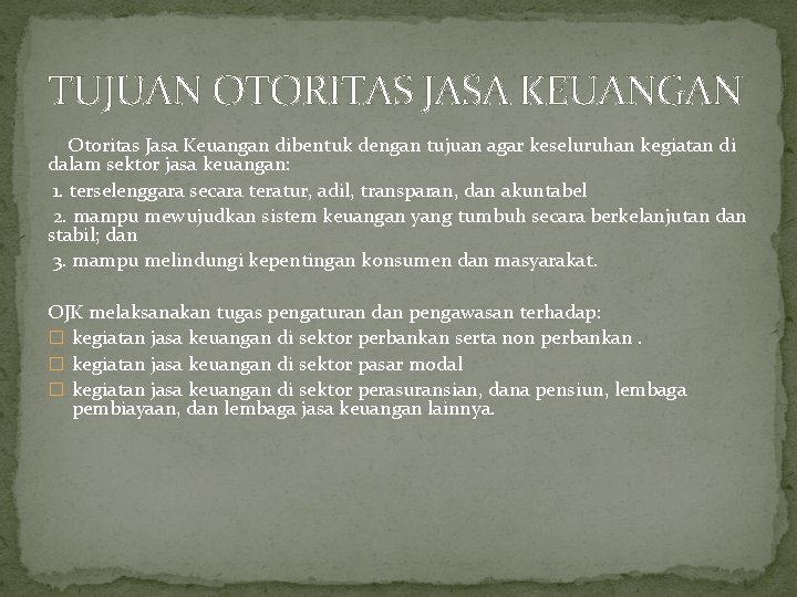 TUJUAN OTORITAS JASA KEUANGAN Otoritas Jasa Keuangan dibentuk dengan tujuan agar keseluruhan kegiatan di