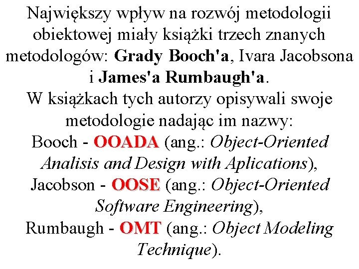Największy wpływ na rozwój metodologii obiektowej miały książki trzech znanych metodologów: Grady Booch'a, Ivara
