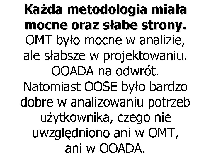Każda metodologia miała mocne oraz słabe strony. OMT było mocne w analizie, ale słabsze