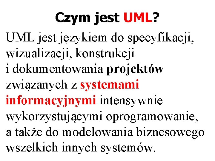 Czym jest UML? UML jest językiem do specyfikacji, wizualizacji, konstrukcji i dokumentowania projektów związanych