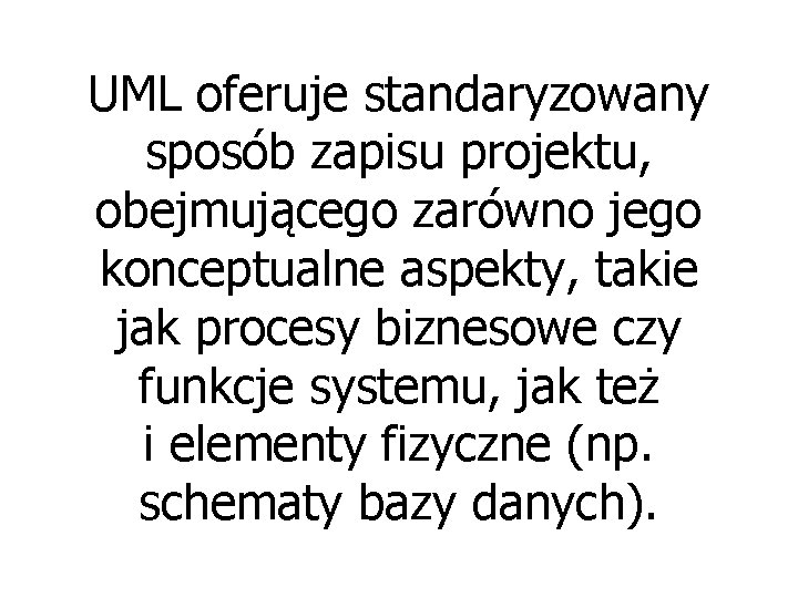 UML oferuje standaryzowany sposób zapisu projektu, obejmującego zarówno jego konceptualne aspekty, takie jak procesy