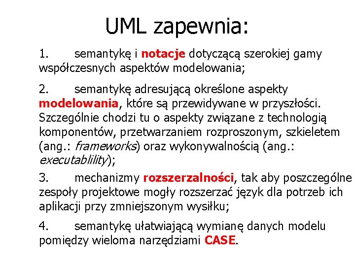 UML zapewnia: 1. semantykę i notacje dotyczącą szerokiej gamy współczesnych aspektów modelowania; 2. semantykę