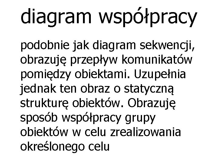 diagram współpracy podobnie jak diagram sekwencji, obrazuję przepływ komunikatów pomiędzy obiektami. Uzupełnia jednak ten