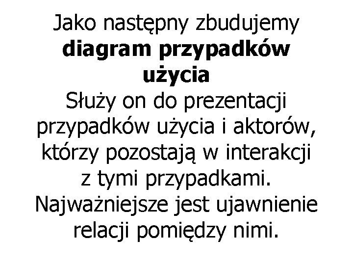 Jako następny zbudujemy diagram przypadków użycia Służy on do prezentacji przypadków użycia i aktorów,