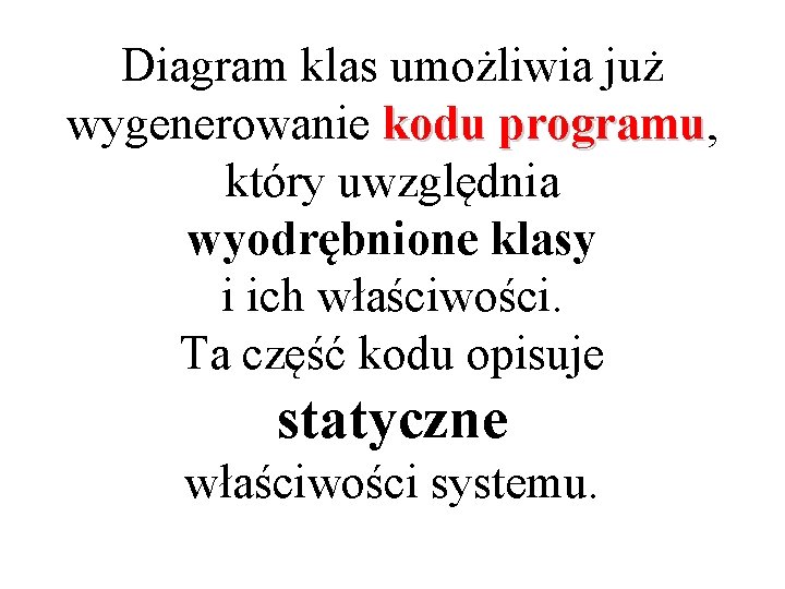 Diagram klas umożliwia już wygenerowanie kodu programu, programu który uwzględnia wyodrębnione klasy i ich